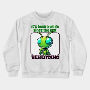 It's Been a While - Funny Mantis Crewneck Sweatshirt